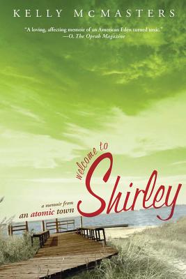 Welcome to Shirley: A Memoir from an Atomic Town - Kelly Mcmasters