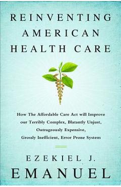 Coperta cărții 'Reinventing American Health Care: How the Affordable Care Act Will Improve Our Terribly Complex, Blatantly Unjust,'