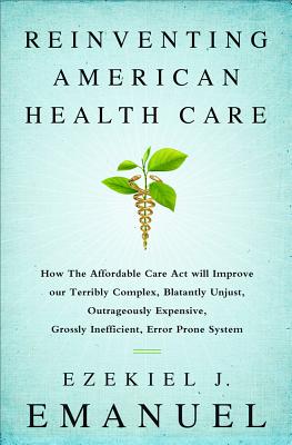 Coperta cărții 'Reinventing American Health Care: How the Affordable Care Act Will Improve Our Terribly Complex, Blatantly Unjust,'