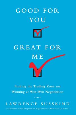Good for You, Great for Me (Intl Ed): Finding the Trading Zone and Winning at Win-Win Negotiation - Lawrence Susskind
