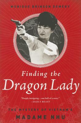 Finding the Dragon Lady: The Mystery of Vietnam's Madame Nhu - Monique Brinson Demery