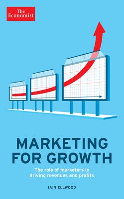 Marketing for Growth: The Role of Marketers in Driving Revenues and Profits - The Economist