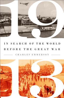 1913: In Search of the World Before the Great War - Charles Emmerson