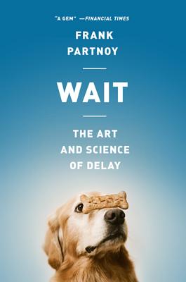 Wait: The Art and Science of Delay - Frank Partnoy