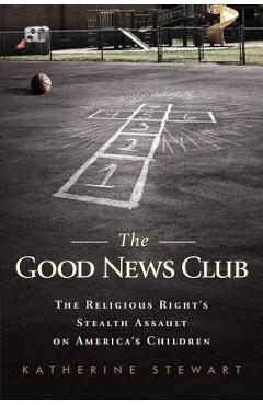 Poza produsului Good News Club: The Religious Right's Stealth Assault on America's Children - Katherine Stewart