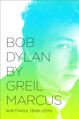 Bob Dylan: Writings 1968-2010 - Greil Marcus