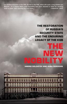 The New Nobility: The Restoration of Russia's Security State and the Enduring Legacy of the KGB - Andrei Soldatov