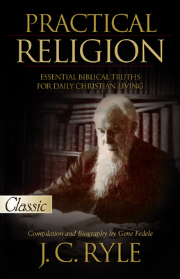 Practical Religion: Essential Biblical Truths for Daily Christian Living - J. C. Ryle