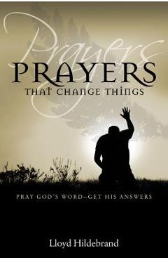 Poza produsului Prayers That Change Things: Pray God's Word-Get His Answers - Lloyd Hildebrand
