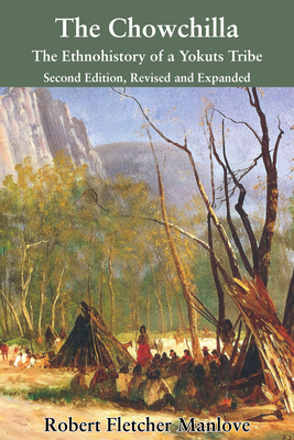 The Chowchilla: The Ethnohistory of a Yokuts Tribe - Robert Fletcher Manlove