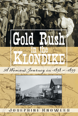 Gold Rush in the Klondike: A Woman's Journey in 1898-1899 - Josephine Knowles