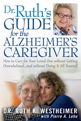Dr Ruth's Guide for the Alzheimer's Caregiver: How to Care for Your Loved One Without Getting Overwhelmed...and Without Doing It All Yourself - Ruth K. Westheimer