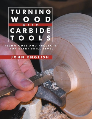 Coperta cărții 'Turning Wood with Carbide Tools: Techniques and Projects for Every Skill Level - John English'