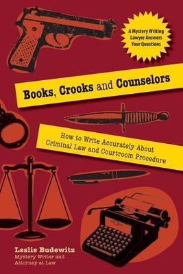 Coperta cărții 'Books, Crooks, and Counselors: How to Write Accurately about Criminal Law and Courtroom Procedure - Leslie Budewitz'