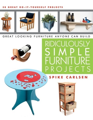 Ridiculously Simple Furniture Projects: Great Looking Furniture Anyone Can Build - Spike Carlsen