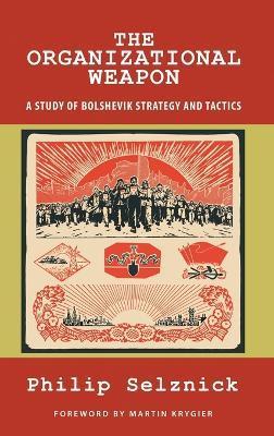 The Organizational Weapon: A Study of Bolshevik Strategy and Tactics - Philip Selznick