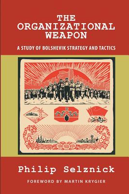 The Organizational Weapon: A Study of Bolshevik Strategy and Tactics - Martin Krygier