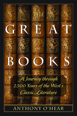 The Great Books: A Journey Through 2,500 Years of the West's Classic Literature - Anthony O'hear