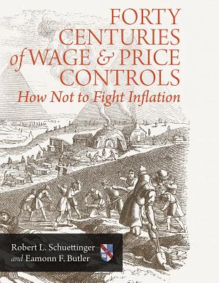 Forty Centuries of Wage and Price Controls: How Not to Fight Inflation - Eamonn F. Butler