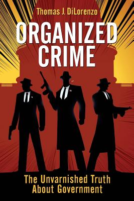 Organized Crime: The Unvarnished Truth About Government - Thomas J. Dilorenzo
