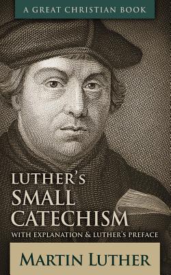 Luther's Small Catechism: With Explanation and Luther's Preface - Michael Rotolo