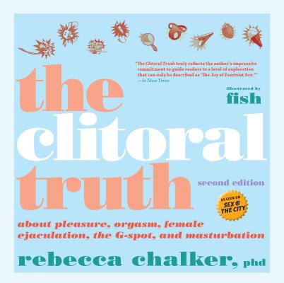 The Clitoral Truth, 2nd Edition - Rebecca Chalker