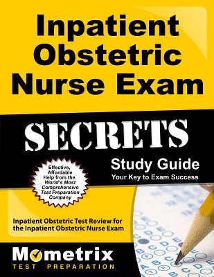 Inpatient Obstetric Nurse Exam Secrets Study Guide: Inpatient Obstetric Test Review for the Inpatient Obstetric Nurse Exam - Mometrix Nursing Certification Test Team