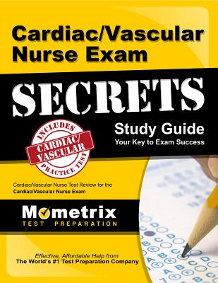 Cardiac/Vascular Nurse Exam Secrets: Cardiac/Vascular Nurse Test Review for the Cardiac/Vascular Nurse Exam - Mometrix Nursing Certification Test Team