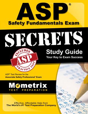 ASP Safety Fundamentals Exam Secrets Study Guide: ASP Test Review for the Associate Safety Professional Exam - Mometrix Safety Certification Test Team