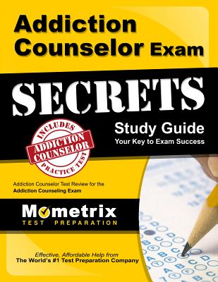 Addiction Counselor Exam Secrets Study Guide: Addiction Counselor Test Review for the Addiction Counseling Exam - Mometrix Counselor Certification Test Te
