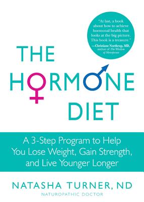 The Hormone Diet: A 3-Step Program to Help You Lose Weight, Gain Strength, and Live Younger Longer - Natasha Turner