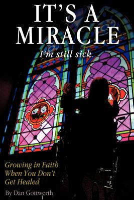 It's a Miracle, I'm Still Sick - Dan Gottwerth