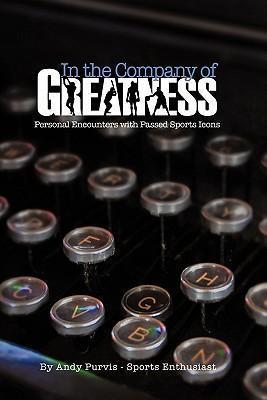 In the Company of Greatness - Andy Purvis