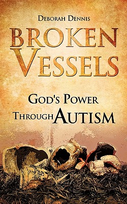 Broken Vessels: God's Power Through Autism - Deborah Dennis