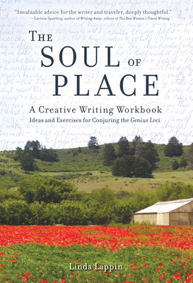 The Soul of Place: A Creative Writing Workbook: Ideas and Exercises for Conjuring the Genius Loci - Linda Lappin