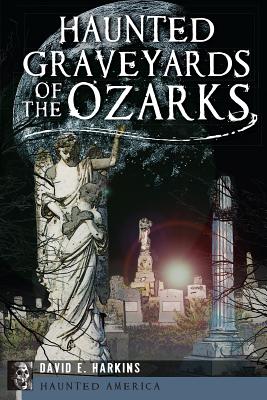 Haunted Graveyards of the Ozarks - David E. Harkins