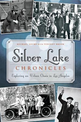Silver Lake Chronicles: Exploring an Urban Oasis in Los Angeles - Michael Locke