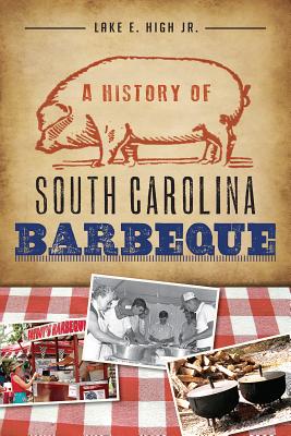 A History of South Carolina Barbeque - Lake E. High Jr