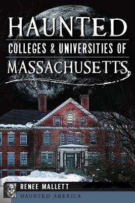 Haunted Colleges & Universities of Massachusetts - Renee Mallett