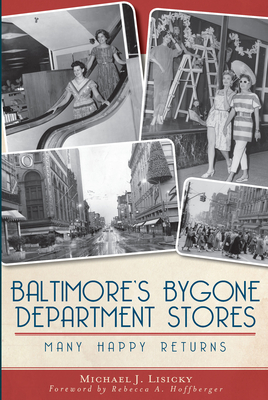 Baltimore's Bygone Department Stores: Many Happy Returns - Michael J. Lisicky