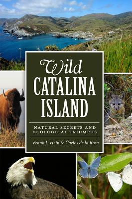 Wild Catalina Island:: Natural Secrets and Ecological Triumphs - Carlos De La Rosa