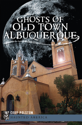 Ghosts of Old Town Albuquerque - Cody Polston