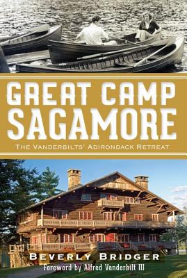 Great Camp Sagamore:: The Vanderbilts' Adirondack Retreat - Beverly Bridger