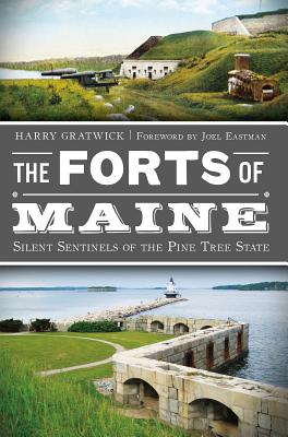 The Forts of Maine: Silent Sentinels of the Pine Tree State - Harry Gratwick