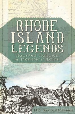 Rhode Island Legends:: Haunted Hallows & Monsters' Lairs - M. E. Reilly-mcgreen