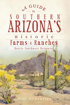 A Guide to Southern Arizona's Historic Farms & Ranches: Rustic Southwest Retreats - Lili Debarbieri