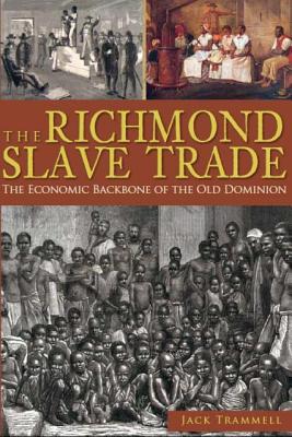 The Richmond Slave Trade: The Economic Backbone of the Old Dominion - Jack Trammell