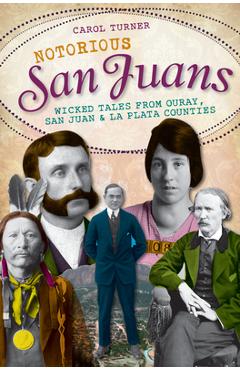 Coperta cărții 'Notorious San Juans:: Wicked Tales from Ouray, San Juan and La Plata Counties - Carol Turner'