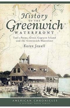 Poza produsului A History of the Greenwich Waterfront: Tod's Point, Great Captain Island and the Greenwich Shoreline - Karen Jewell