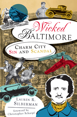 Wicked Baltimore: Charm City Sin and Scandal - Lauren R. Silberman